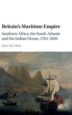 Britain's Maritime Empire: Southern Africa, the South Atlantic and the Indian Ocean, 1763û1820
