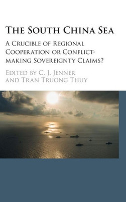 The South China Sea: A Crucible of Regional Cooperation or Conflict-making Sovereignty Claims?