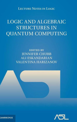 Logic and Algebraic Structures in Quantum Computing (Lecture Notes in Logic, Series Number 45)