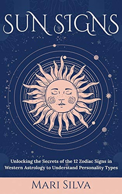 Sun Signs: Unlocking the Secrets of the 12 Zodiac Signs in Western Astrology to Understand Personality Types