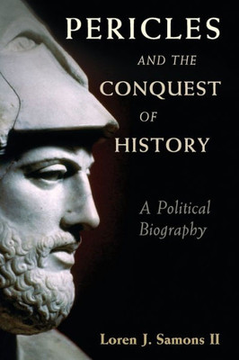 Pericles and the Conquest of History: A Political Biography
