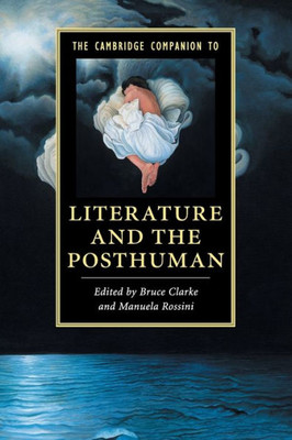 The Cambridge Companion to Literature and the Posthuman (Cambridge Companions to Literature)