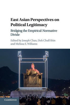 East Asian Perspectives on Political Legitimacy: Bridging the Empirical-Normative Divide