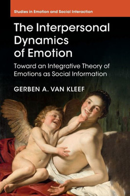 The Interpersonal Dynamics of Emotion: Toward an Integrative Theory of Emotions as Social Information (Studies in Emotion and Social Interaction)