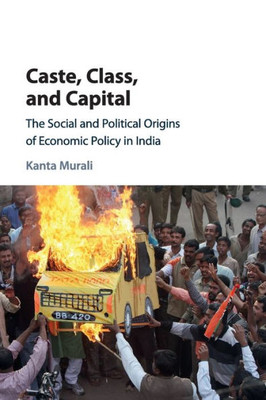 Caste, Class, and Capital: The Social and Political Origins of Economic Policy in India