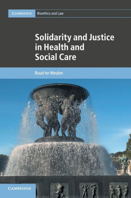 Solidarity and Justice in Health and Social Care (Cambridge Bioethics and Law, Series Number 41)