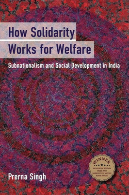 How Solidarity Works for Welfare: Subnationalism and Social Development in India (Cambridge Studies in Comparative Politics)