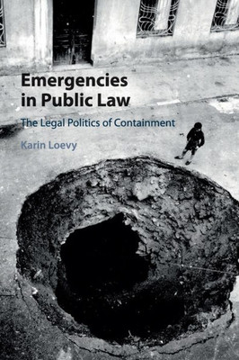 Emergencies in Public Law: The Legal Politics of Containment