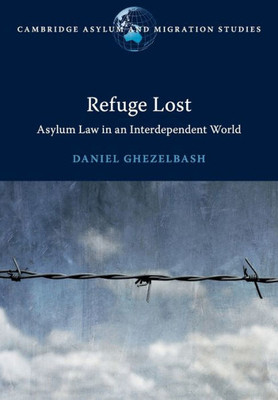 Refuge Lost: Asylum Law in an Interdependent World (Cambridge Asylum and Migration Studies)