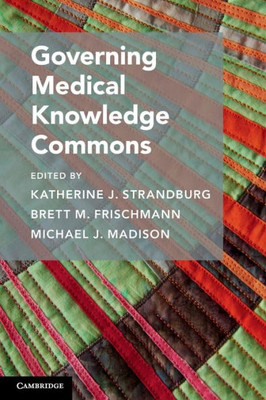 Governing Medical Knowledge Commons (Cambridge Studies on Governing Knowledge Commons)