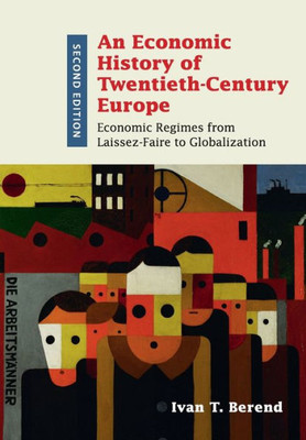 An Economic History of Twentieth-Century Europe: Economic Regimes from Laissez-Faire to Globalization