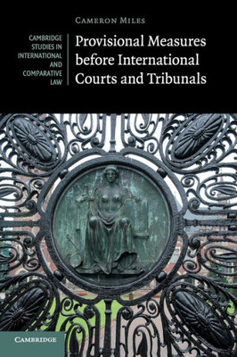 Provisional Measures before International Courts and Tribunals (Cambridge Studies in International and Comparative Law, Series Number 128)