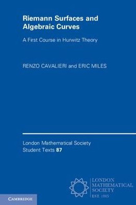 Riemann Surfaces and Algebraic Curves: A First Course in Hurwitz Theory (London Mathematical Society Student Texts, Series Number 87)