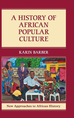 A History of African Popular Culture (New Approaches to African History, Series Number 11)
