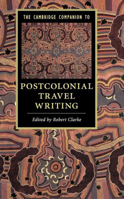 The Cambridge Companion to Postcolonial Travel Writing (Cambridge Companions to Literature)