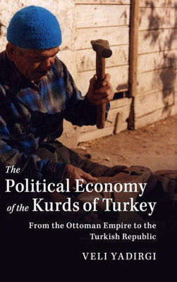 The Political Economy of the Kurds of Turkey: From the Ottoman Empire to the Turkish Republic