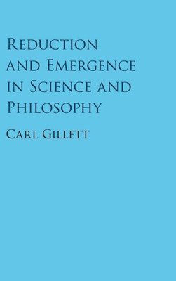 Reduction and Emergence in Science and Philosophy (Cambridge Studies in Philosophy)