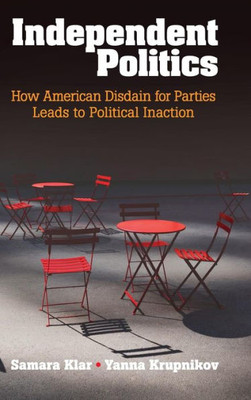 Independent Politics: How American Disdain for Parties Leads to Political Inaction