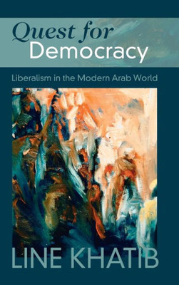 Quest for Democracy: Liberalism in the Modern Arab World