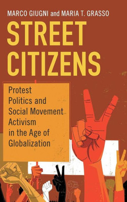 Street Citizens: Protest Politics and Social Movement Activism in the Age of Globalization (Cambridge Studies in Contentious Politics)