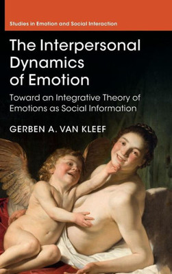 The Interpersonal Dynamics of Emotion: Toward an Integrative Theory of Emotions as Social Information (Studies in Emotion and Social Interaction)