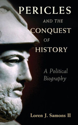 Pericles and the Conquest of History: A Political Biography