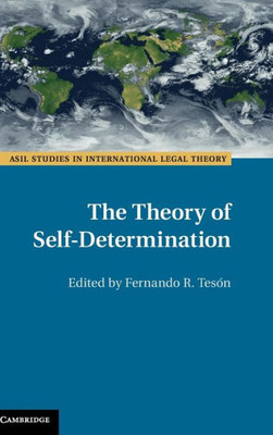 The Theory of Self-Determination (ASIL Studies in International Legal Theory)