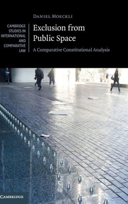 Exclusion from Public Space: A Comparative Constitutional Analysis (Cambridge Studies in International and Comparative Law, Series Number 129)