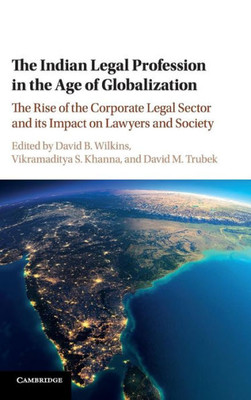 The Indian Legal Profession in the Age of Globalization: The Rise of the Corporate Legal Sector and its Impact on Lawyers and Society