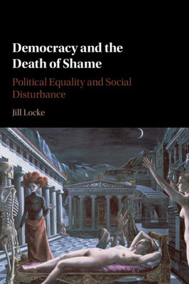 Democracy and the Death of Shame: Political Equality and Social Disturbance