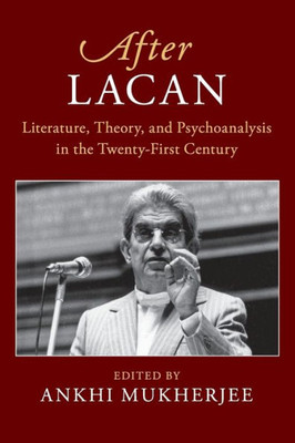 After Lacan: Literature, Theory and Psychoanalysis in the Twenty-First Century (After Series)