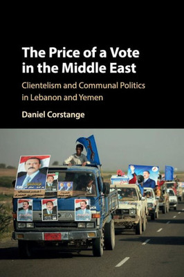 The Price of a Vote in the Middle East: Clientelism and Communal Politics in Lebanon and Yemen (Cambridge Studies in Comparative Politics)