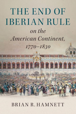 The End of Iberian Rule on the American Continent, 1770û1830