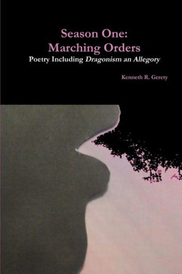 Season One: Marching Orders - Poetry Including Dragonism an Allegory