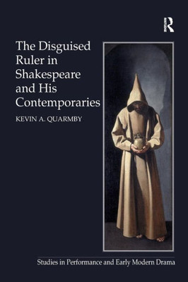 The Disguised Ruler in Shakespeare and his Contemporaries (Studies in Performance and Early Modern Drama)