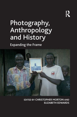 Photography, Anthropology and History: Expanding the Frame