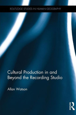 Cultural Production in and Beyond the Recording Studio (Routledge Studies in Human Geography)