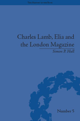 Charles Lamb, Elia and the London Magazine: Metropolitan Muse (The History of the Book)