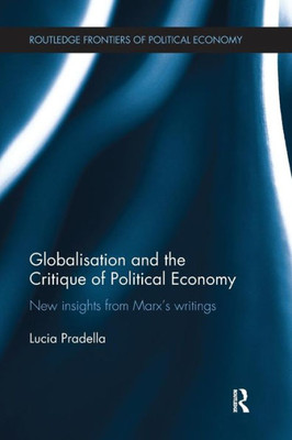 Globalization and the Critique of Political Economy: New Insights from Marx's Writings (Routledge Frontiers of Political Economy)