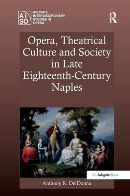 Opera, Theatrical Culture and Society in Late Eighteenth-Century Naples (Ashgate Interdisciplinary Studies in Opera)
