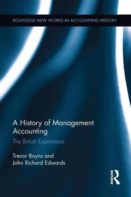 A History of Management Accounting: The British Experience (Routledge New Works in Accounting History)