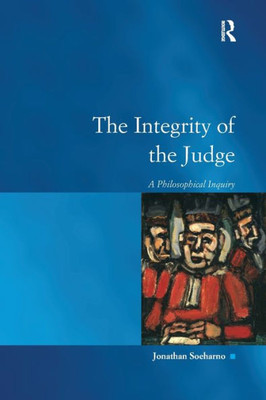The Integrity of the Judge: A Philosophical Inquiry (Law, Justice and Power)