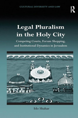 Legal Pluralism in the Holy City: Competing Courts, Forum Shopping, and Institutional Dynamics in Jerusalem (Cultural Diversity and Law)