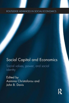Social Capital and Economics: Social Values, Power, and Social Identity (Routledge Advances in Social Economics)