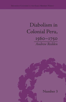 Diabolism in Colonial Peru, 1560û1750 (Religious Cultures in the Early Modern World)