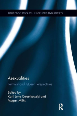 Asexualities: Feminist and Queer Perspectives (Routledge Research in Gender and Society)