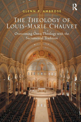 The Theology of Louis-Marie Chauvet: Overcoming Onto-Theology with the Sacramental Tradition