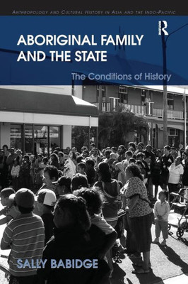 Aboriginal Family and the State: The Conditions of History (Anthropology and Cultural History in Asia and the Indo-Pacific)