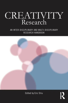 Creativity Research: An Inter-Disciplinary and Multi-Disciplinary Research Handbook (Routledge Studies in Innovation, Organizations and Technology)