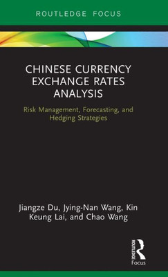 Chinese Currency Exchange Rates Analysis: Risk Management, Forecasting and Hedging Strategies (Routledge Advances in Risk Management)